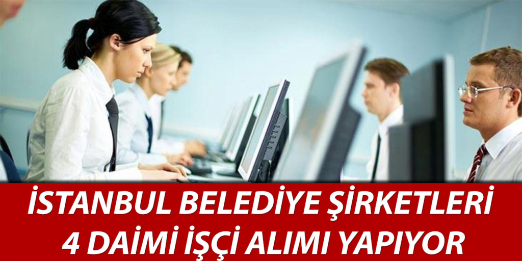 İstanbul Belediye Şirketleri 4 işçi Alımı Yapıyor