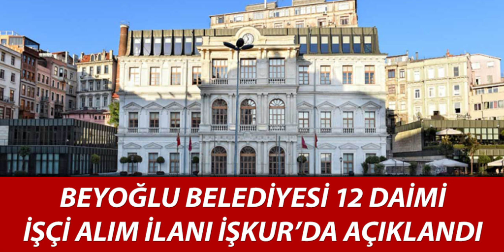 Beyoğlu Belediyesi 12 Daimi İşçi Alımı Yapıyor