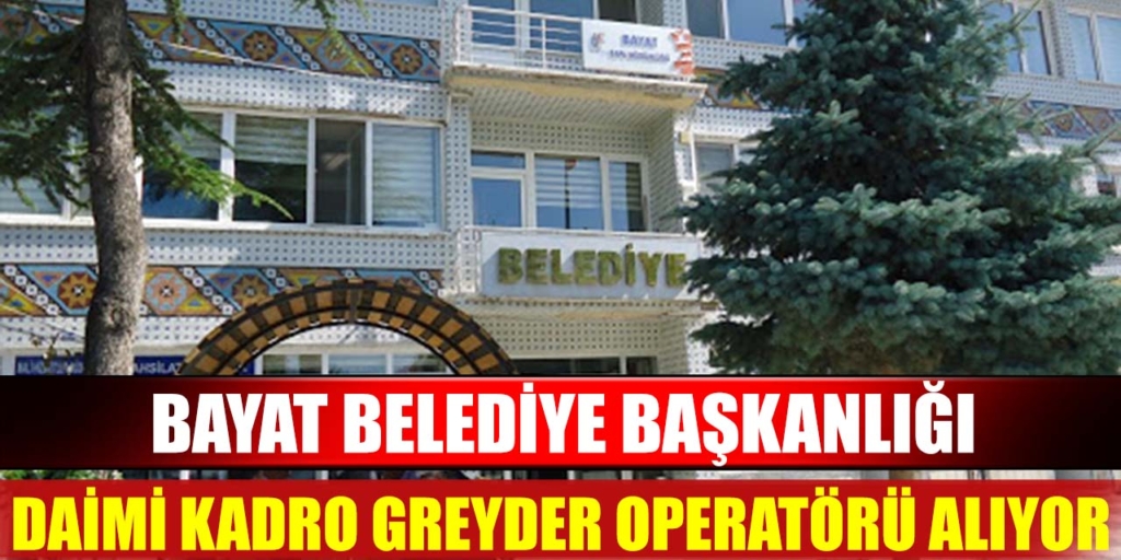 Bayat Belediyesi Daimi Kadroda Greyder Operatörü Alacak