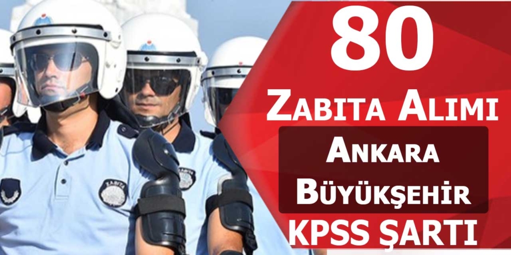Ankara Büyükşehir Belediyesi 80 Zabıta Memuru Alımı Yapılacak